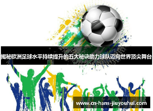 揭秘欧洲足球水平持续提升的五大秘诀助力球队迈向世界顶尖舞台