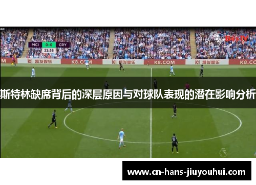 斯特林缺席背后的深层原因与对球队表现的潜在影响分析