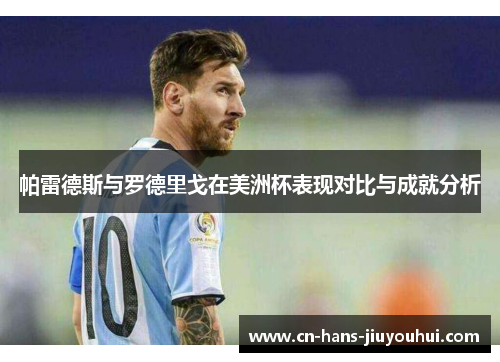 帕雷德斯与罗德里戈在美洲杯表现对比与成就分析 帕雷德斯与罗德里戈在美洲杯表现对比与成就分析