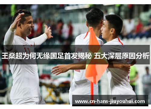 王燊超为何无缘国足首发揭秘 五大深层原因分析 王燊超为何无缘国足首发揭秘 五大深层原因分析