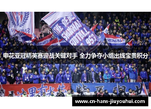 申花亚冠精英赛迎战关键对手 全力争夺小组出线宝贵积分 申花亚冠精英赛迎战关键对手 全力争夺小组出线宝贵积分