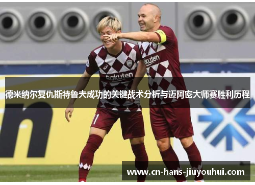 德米纳尔复仇斯特鲁夫成功的关键战术分析与迈阿密大师赛胜利历程 德米纳尔复仇斯特鲁夫成功的关键战术分析与迈阿密大师赛胜利历程