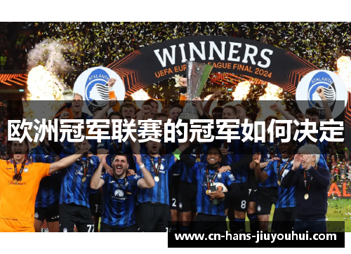 欧洲冠军联赛的冠军如何决定 欧洲冠军联赛的冠军如何决定