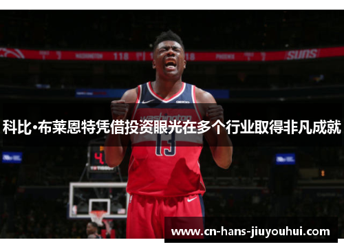 科比·布莱恩特凭借投资眼光在多个行业取得非凡成就