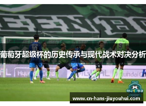 葡萄牙超级杯的历史传承与现代战术对决分析