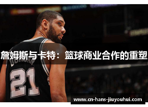 詹姆斯与卡特：篮球商业合作的重塑
