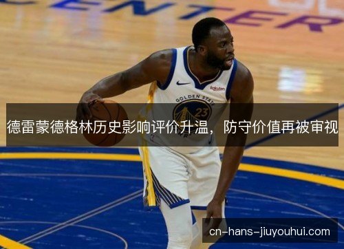 德雷蒙德格林历史影响评价升温，防守价值再被审视